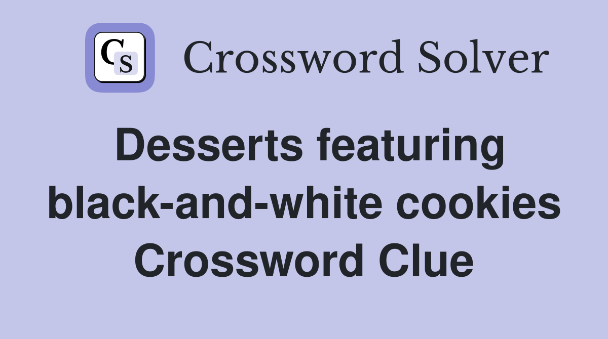 Desserts featuring blackandwhite cookies Crossword Clue Answers Crossword Solver